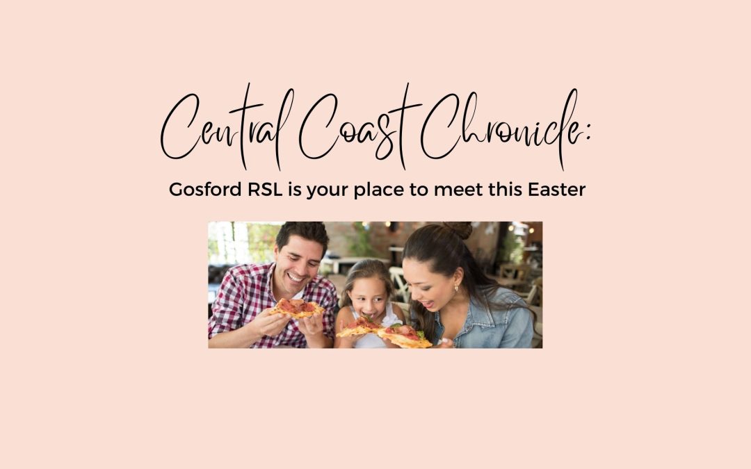 Gosford RSL is your place to meet family and friends this Easter